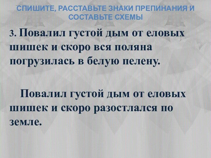 СПИШИТЕ, РАССТАВЬТЕ ЗНАКИ ПРЕПИНАНИЯ И СОСТАВЬТЕ СХЕМЫ 3. Повалил густой дым от