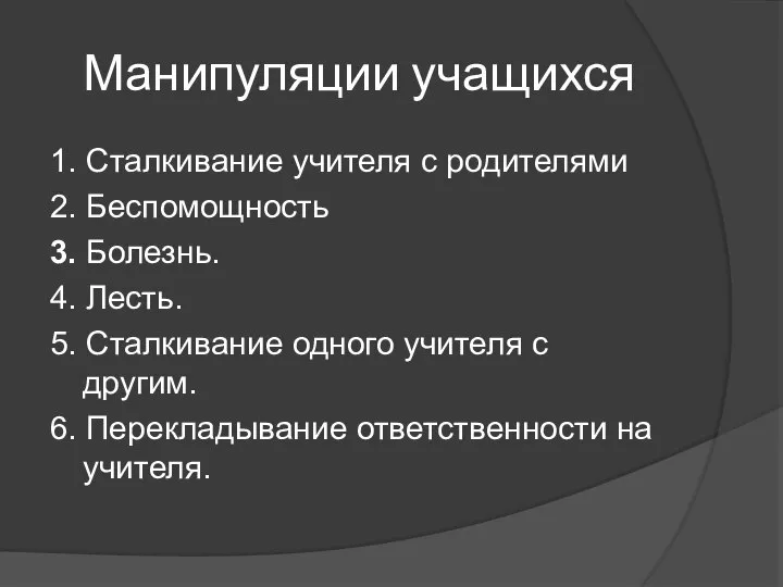 Манипуляции учащихся 1. Сталкивание учителя с родителями 2. Беспомощность 3. Болезнь. 4.