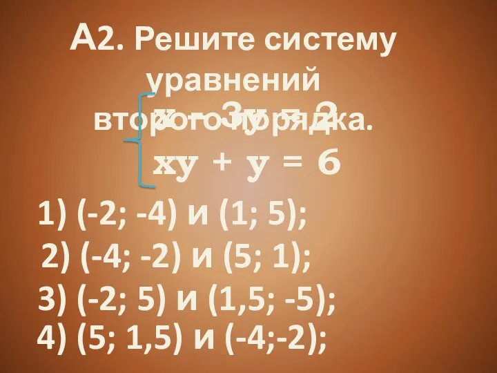 А2. Решите систему уравнений второго порядка. ху + у = 6 х