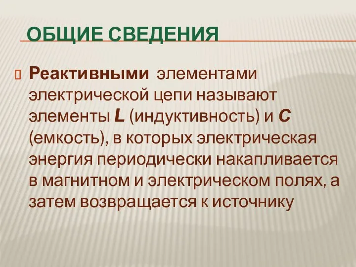 ОБЩИЕ СВЕДЕНИЯ Реактивными элементами электрической цепи называют элементы L (индуктивность) и С