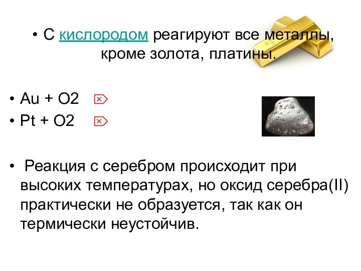 С кислородом реагируют все металлы, кроме золота, платины. Au + O2 ⌦