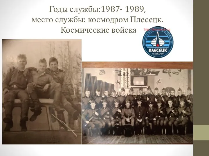 Годы службы:1987- 1989, место службы: космодром Плесецк. Космические войска