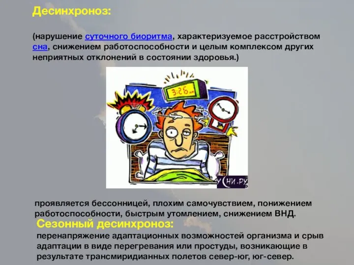 Десинхроноз: (нарушение суточного биоритма, характеризуемое расстройством сна, снижением работоспособности и целым комплексом