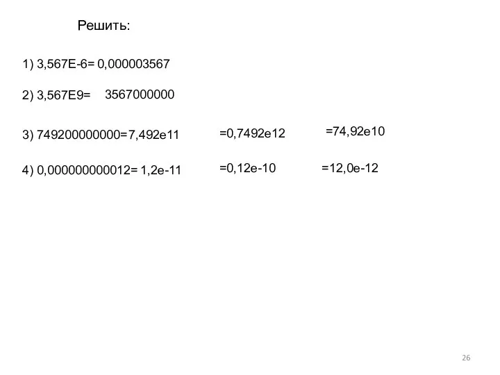 Решить: 1) 3,567Е-6= 0,000003567 2) 3,567Е9= 3567000000 3) 749200000000= 7,492е11 4) 0,000000000012=