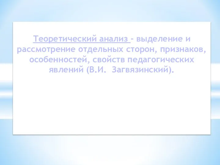 Теоретический анализ - выделение и рассмотрение отдельных сторон, признаков, особенностей, свойств педагогических явлений (В.И. Загвязинский).