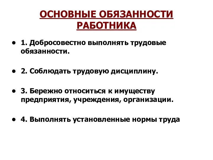 ОСНОВНЫЕ ОБЯЗАННОСТИ РАБОТНИКА 1. Добросовестно выполнять трудовые обязанности. 2. Соблюдать трудовую дисциплину.