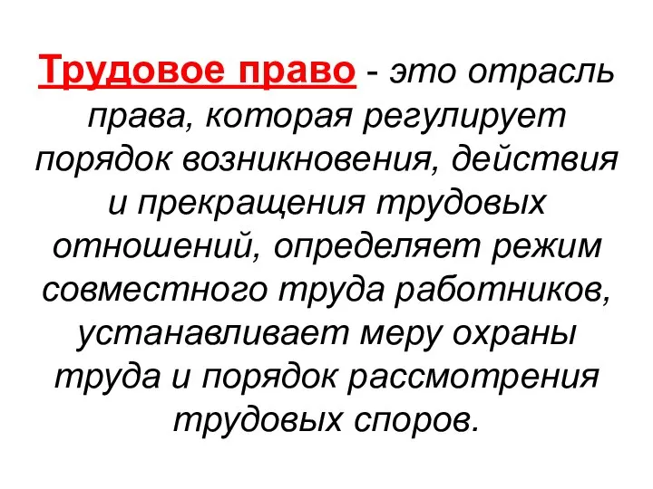 Трудовое право - это отрасль права, которая регулирует порядок возникновения, действия и