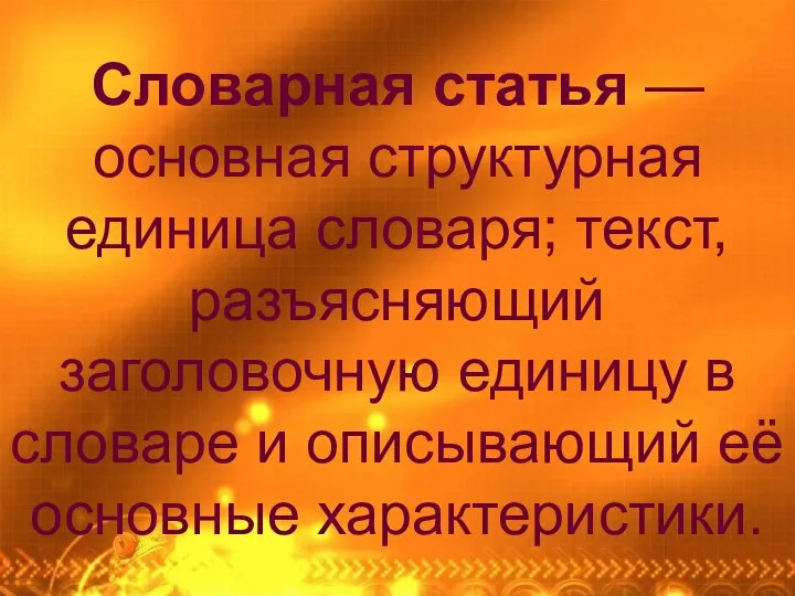 Словарная статья — основная структурная единица словаря; текст, разъясняющий заголовочную единицу в