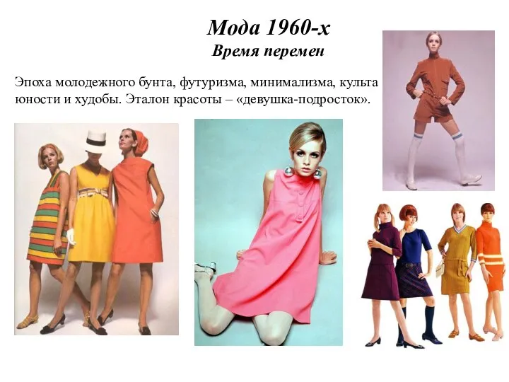 Мода 1960-х Время перемен Эпоха молодежного бунта, футуризма, минимализма, культа юности и