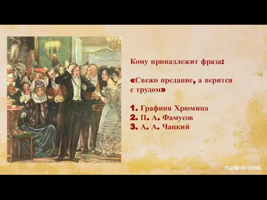 Кому принадлежит фраза: «Свежо предание, а верится с трудом» 1. Графиня Хрюмина