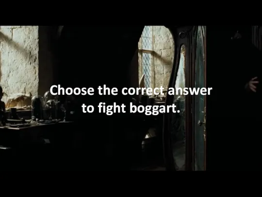 Choose the correct answer to fight boggart.