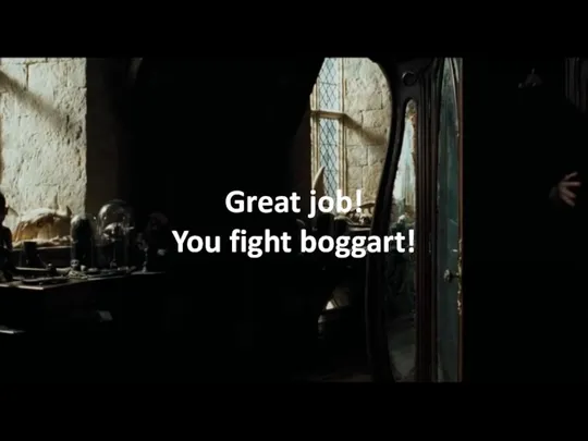 Great job! You fight boggart!