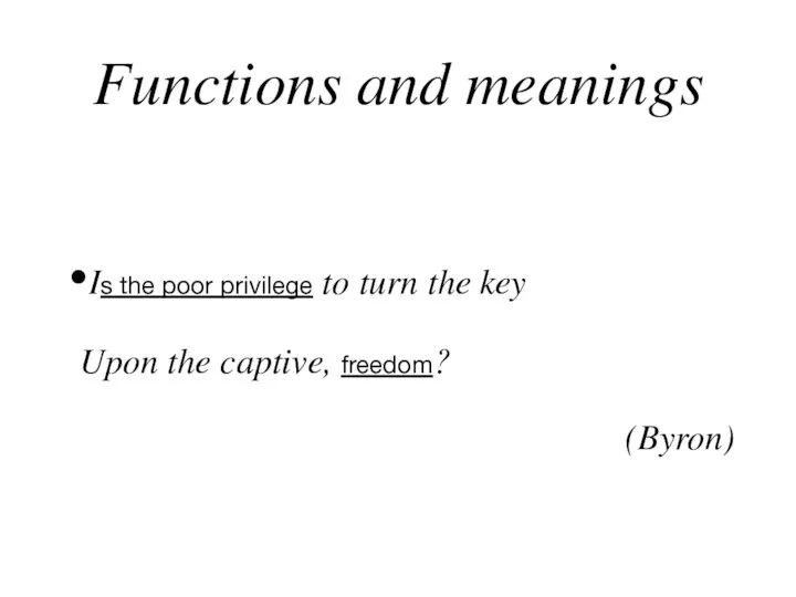 Is the poor privilege to turn the key Upon the captive, freedom? (Byron) Functions and meanings