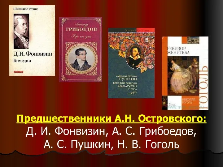 Предшественники А.Н. Островского: Д. И. Фонвизин, А. С. Грибоедов, А. С. Пушкин, Н. В. Гоголь