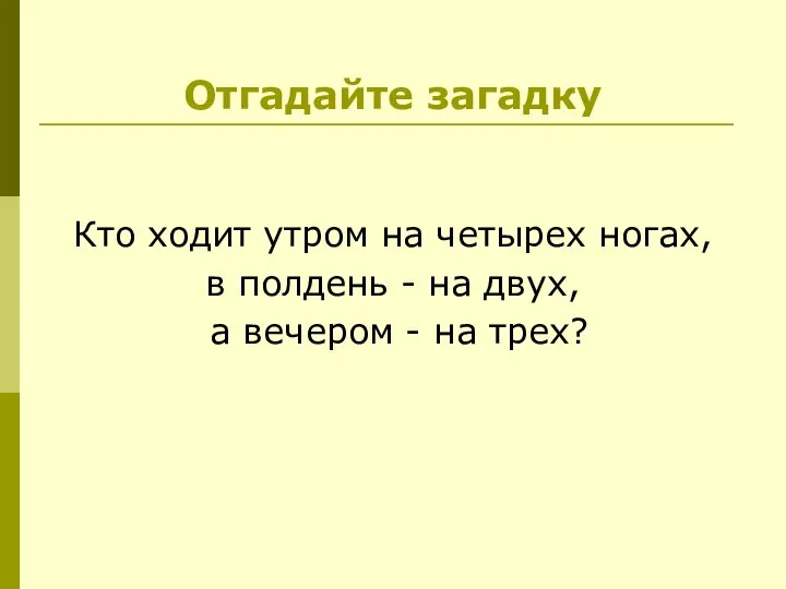 Отгадайте загадку Кто ходит утром на четырех ногах, в полдень - на