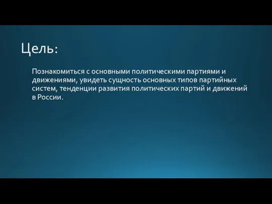 Цель: Познакомиться с основными политическими партиями и движениями, увидеть сущность основных типов