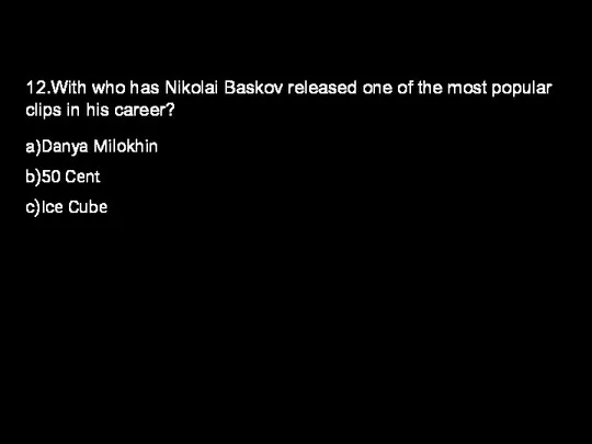 12.With who has Nikolai Baskov released one of the most popular clips