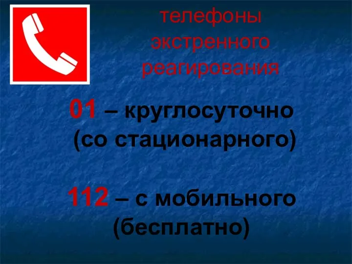телефоны экстренного реагирования 01 – круглосуточно (со стационарного) 112 – с мобильного (бесплатно)