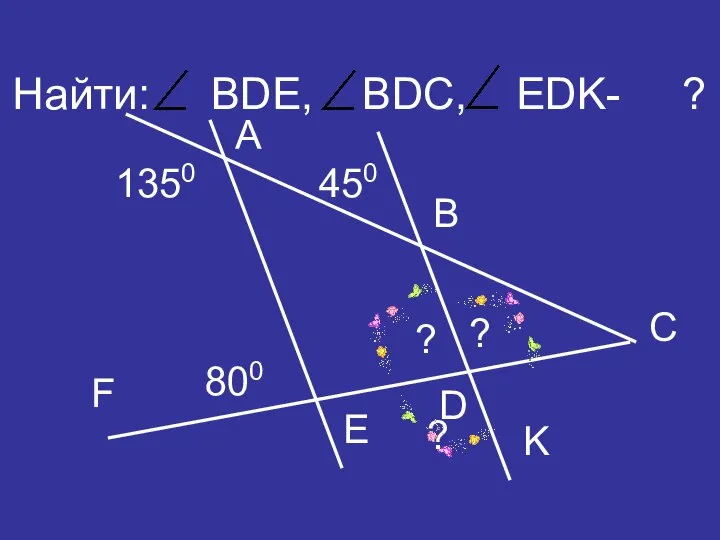 Найти: BDE, BDC, EDK- ? A C D B 1350 E 450