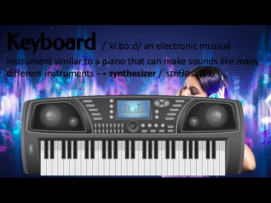 Keyboard /ˈkiːbɔːd/ an electronic musical instrument similar to a piano that can