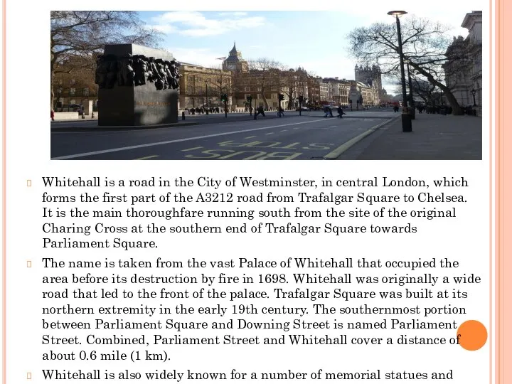 Whitehall is a road in the City of Westminster, in central London,