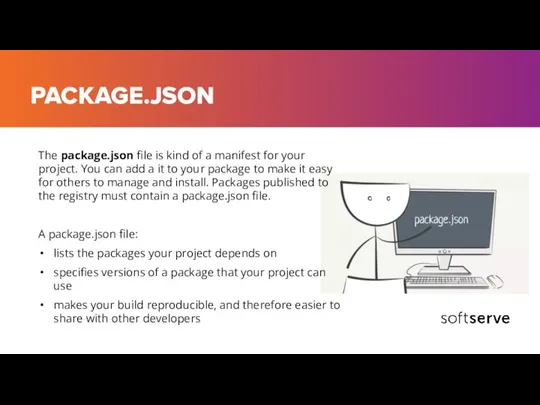 PACKAGE.JSON The package.json file is kind of a manifest for your project.
