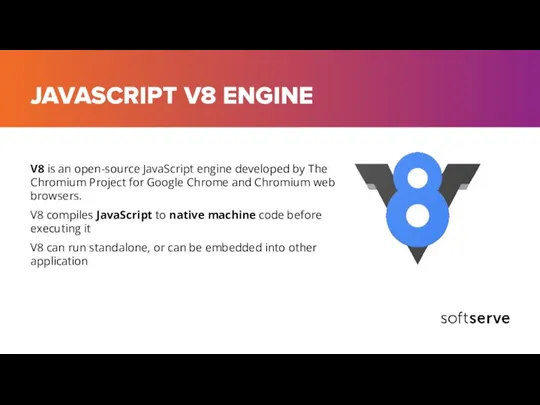 JAVASCRIPT V8 ENGINE V8 is an open-source JavaScript engine developed by The
