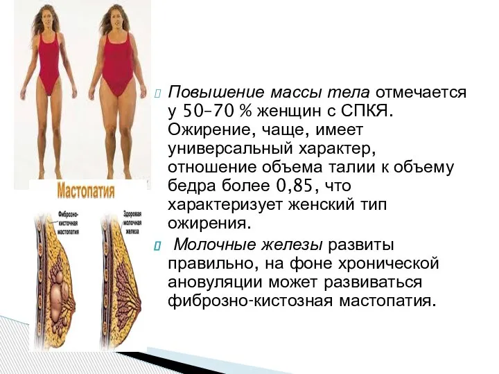 Повышение массы тела отмечается у 50–70 % женщин с СПКЯ. Ожирение, чаще,