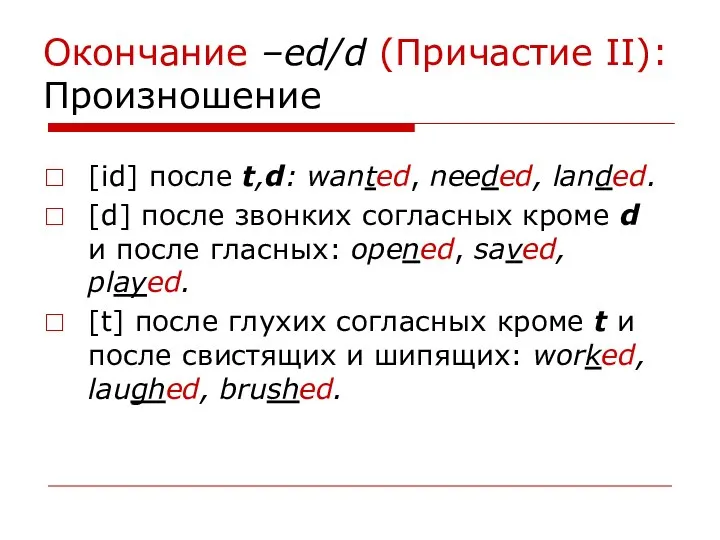 Окончание –ed/d (Причастие II): Произношение [id] после t,d: wanted, needed, landed. [d]