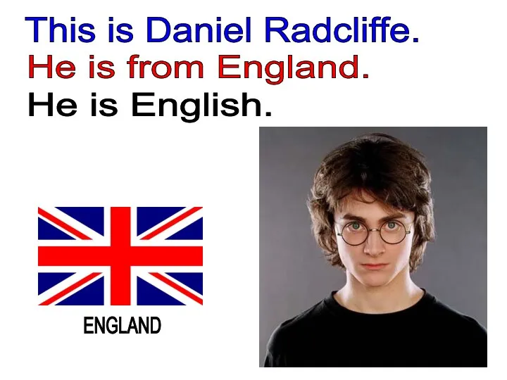 This is Daniel Radcliffe. He is from England. He is English. ENGLAND