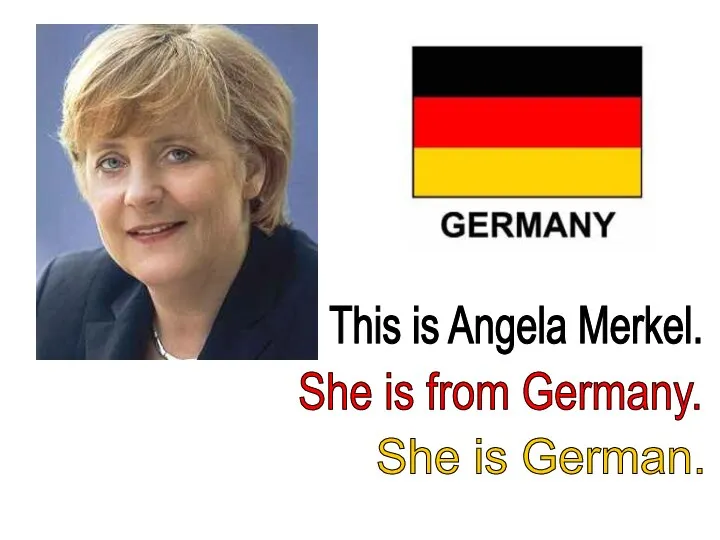 This is Angela Merkel. She is from Germany. She is German.