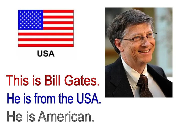 This is Bill Gates. He is from the USA. He is American.