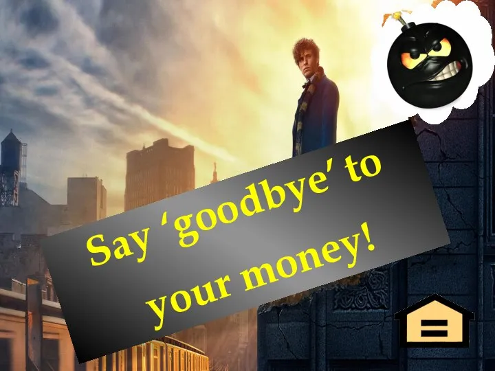 Say ‘goodbye’ to your money! BAAM!