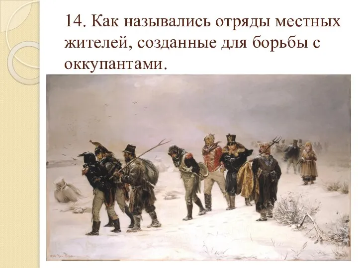 14. Как назывались отряды местных жителей, созданные для борьбы с оккупантами.