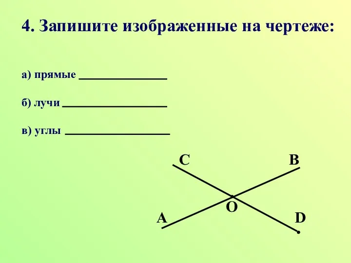 4. Запишите изображенные на чертеже: а) прямые б) лучи в) углы B D O C A