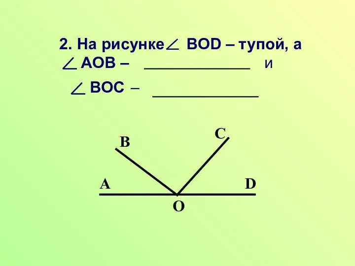 2. На рисунке BOD – тупой, a AOB – и BOC –