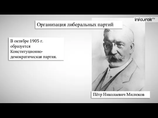 В октябре 1905 г. образуется Конституционно-демократическая партия. Пётр Николаевич Милюков Организация либеральных партий