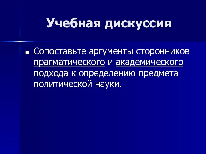 Учебная дискуссия Сопоставьте аргументы сторонников прагматического и академического подхода к определению предмета политической науки.