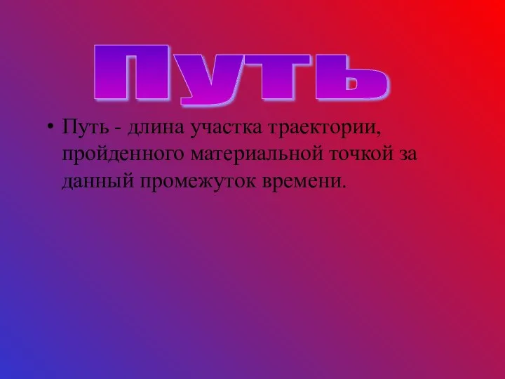 Путь - длина участка траектории, пройденного материальной точкой за данный промежуток времени. Путь