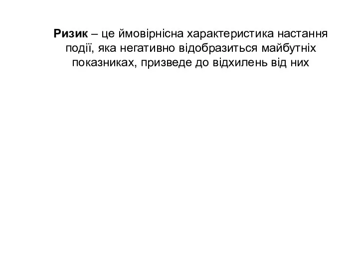 Ризик – це ймовірнісна характеристика настання події, яка негативно відобразиться майбутніх показниках,
