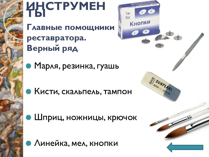 ИНСТРУМЕНТЫ Главные помощники реставратора. Верный ряд Марля, резинка, гуашь Кисти, скальпель, тампон