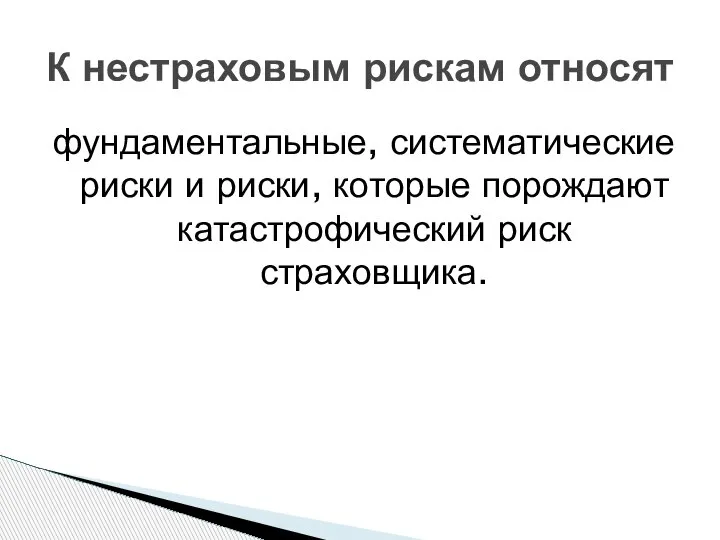 К нестраховым рискам относят фундаментальные, систематические риски и риски, которые порождают катастрофический риск страховщика.