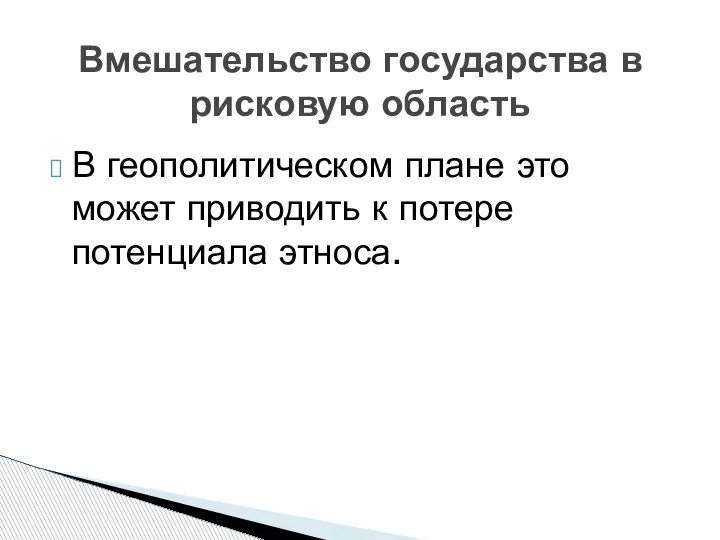 Вмешательство государства в рисковую область В геополитическом плане это может приводить к потере потенциала этноса.