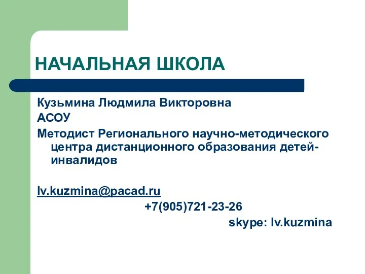 НАЧАЛЬНАЯ ШКОЛА Кузьмина Людмила Викторовна АСОУ Методист Регионального научно-методического центра дистанционного образования