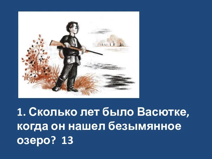 1. Сколько лет было Васютке, когда он нашел безымянное озеро? 13