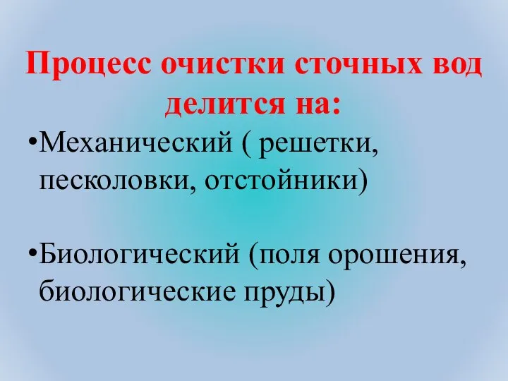 Процесс очистки сточных вод делится на: Механический ( решетки, песколовки, отстойники) Биологический (поля орошения, биологические пруды)