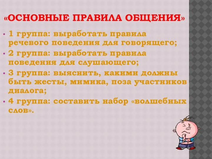 «ОСНОВНЫЕ ПРАВИЛА ОБЩЕНИЯ» 1 группа: выработать правила речевого поведения для говорящего; 2