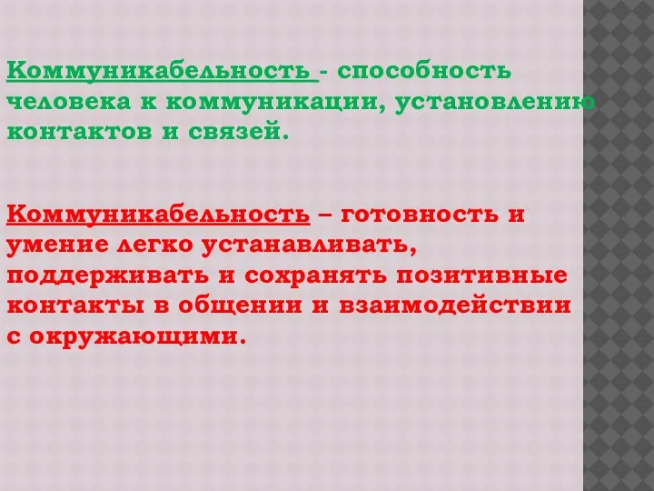 Коммуникабельность - способность человека к коммуникации, установлению контактов и связей. Коммуникабельность –