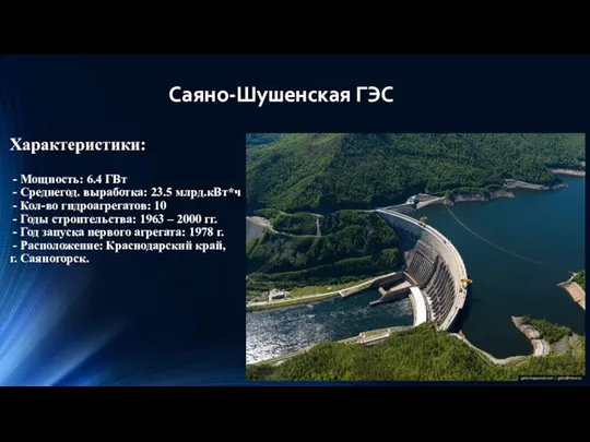 Саяно-Шушенская ГЭС Характеристики: - Мощность: 6.4 ГВт - Среднегод. выработка: 23.5 млрд.кВт*ч