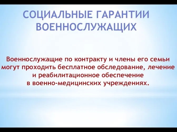 СОЦИАЛЬНЫЕ ГАРАНТИИ ВОЕННОСЛУЖАЩИХ Военнослужащие по контракту и члены его семьи могут проходить